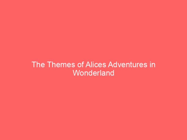 The Themes of Alices Adventures in Wonderland