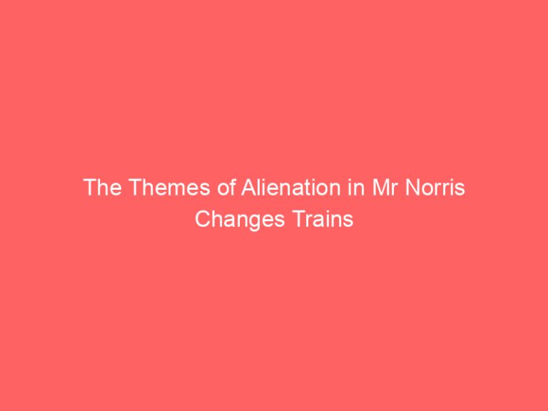 The Themes of Alienation in Mr Norris Changes Trains
