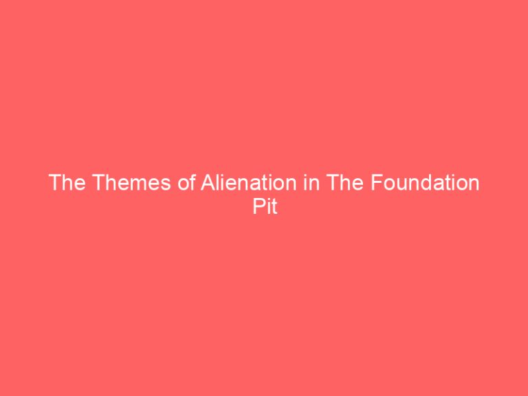 The Themes of Alienation in The Foundation Pit