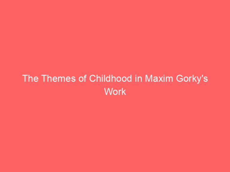 The Themes of Childhood in Maxim Gorky’s Work
