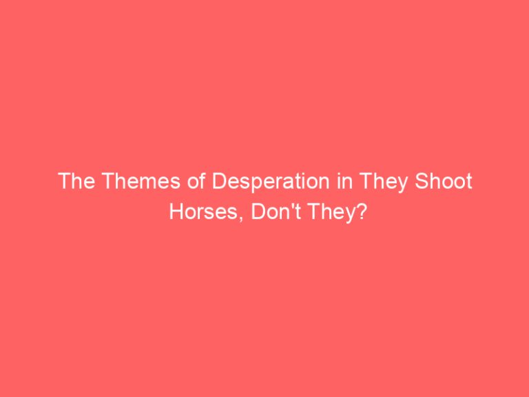 The Themes of Desperation in They Shoot Horses, Don’t They?