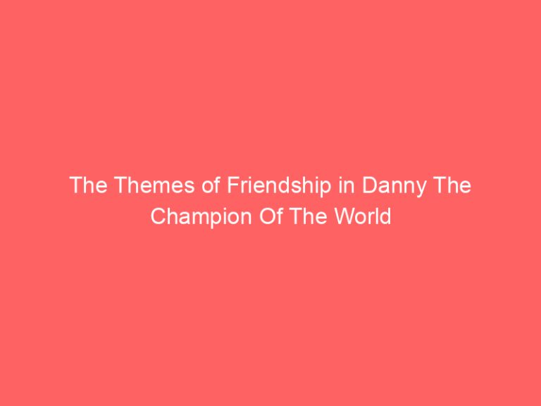 The Themes of Friendship in Danny The Champion Of The World