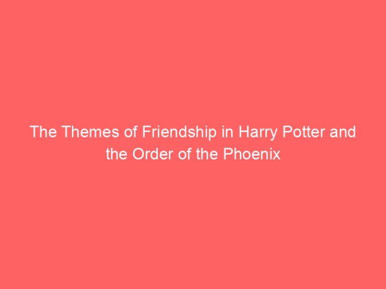The Themes of Friendship in Harry Potter and the Order of the Phoenix