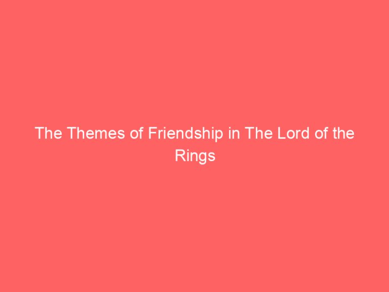 The Themes of Friendship in The Lord of the Rings