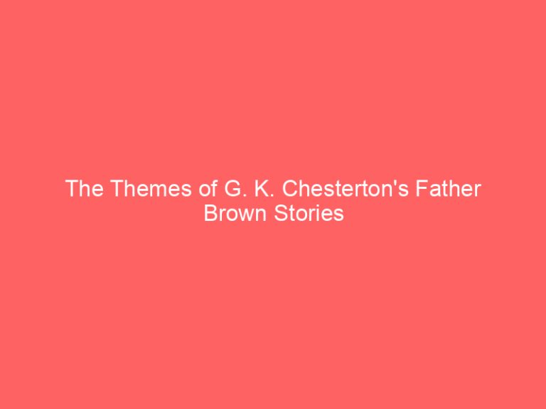 The Themes of G. K. Chesterton’s Father Brown Stories