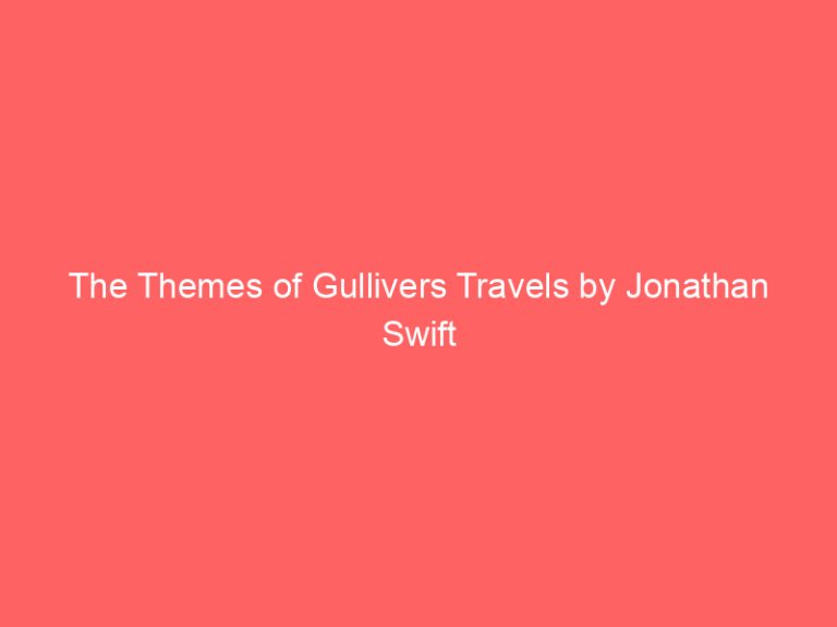 The Themes of Gullivers Travels by Jonathan Swift