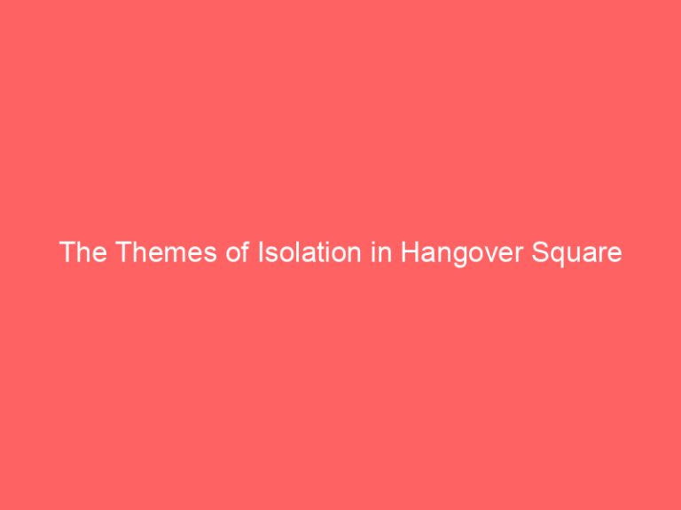 The Themes of Isolation in Hangover Square