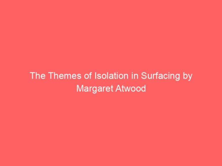 The Themes of Isolation in Surfacing by Margaret Atwood