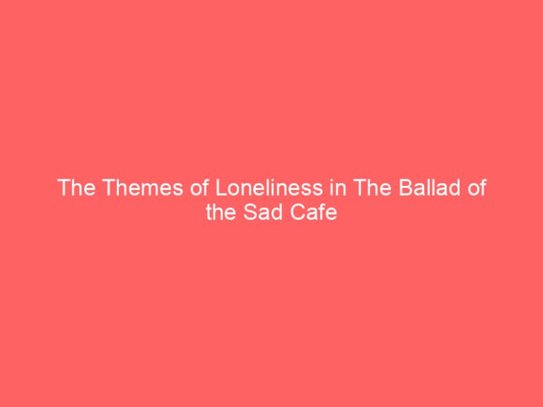 The Themes of Loneliness in The Ballad of the Sad Cafe
