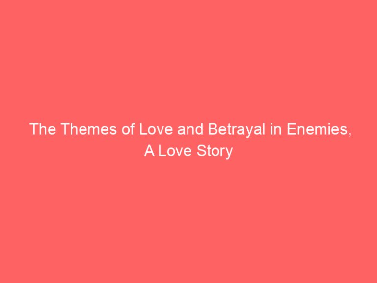 The Themes of Love and Betrayal in Enemies, A Love Story