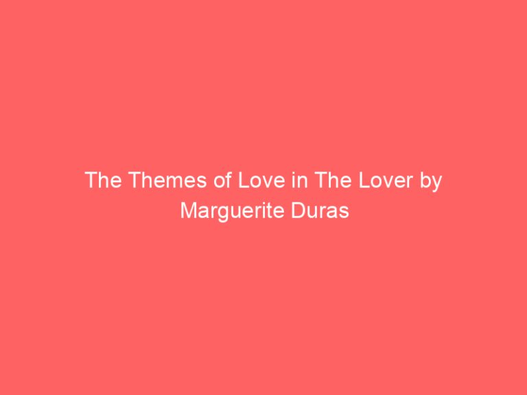 The Themes of Love in The Lover by Marguerite Duras