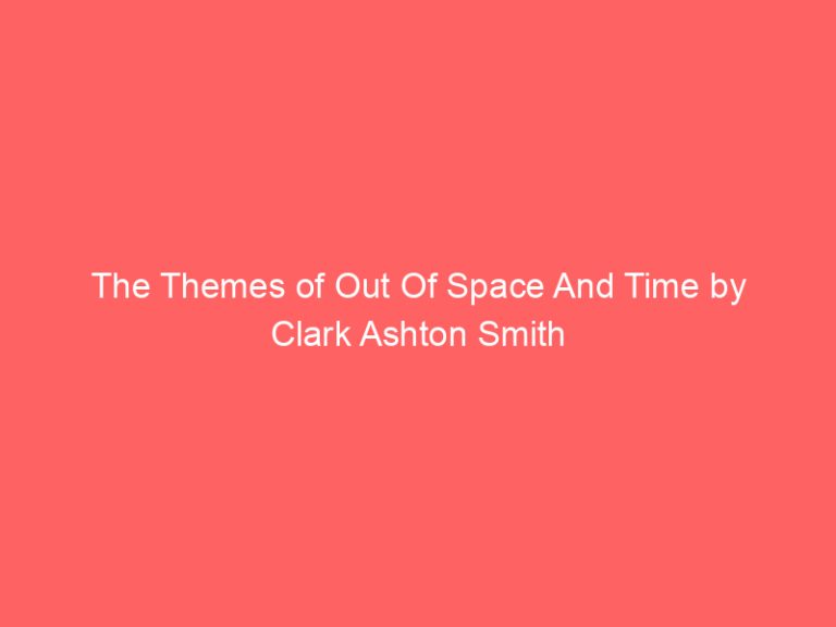 The Themes of Out Of Space And Time by Clark Ashton Smith