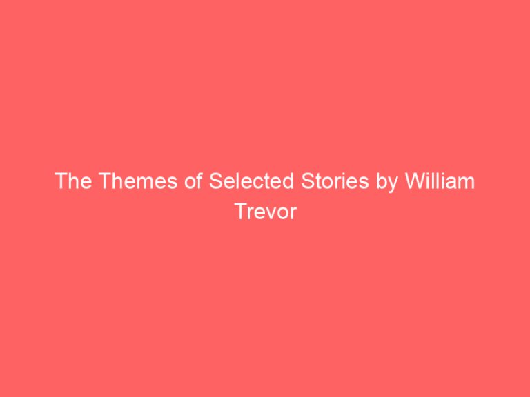 The Themes of Selected Stories by William Trevor