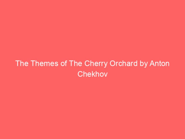 The Themes of The Cherry Orchard by Anton Chekhov
