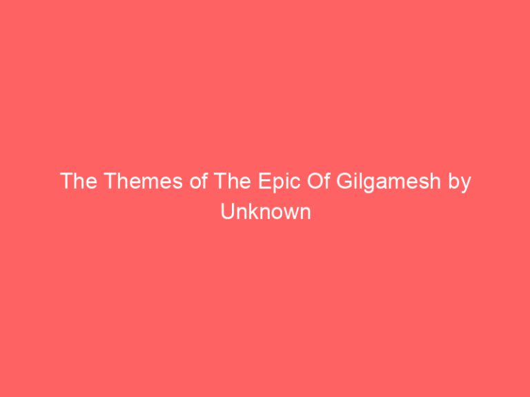 The Themes of The Epic Of Gilgamesh by Unknown