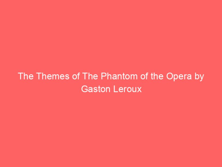 The Themes of The Phantom of the Opera by Gaston Leroux