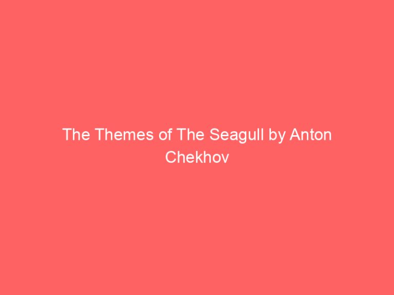 The Themes of The Seagull by Anton Chekhov