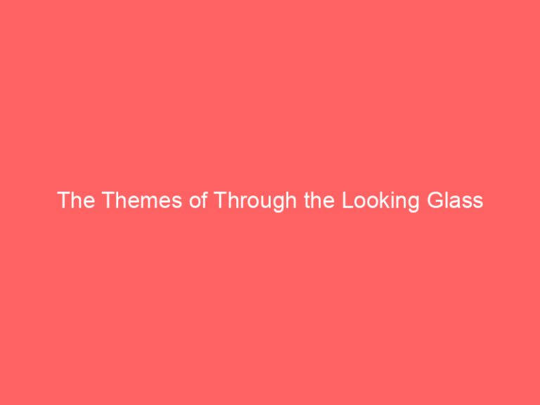 The Themes of Through the Looking Glass
