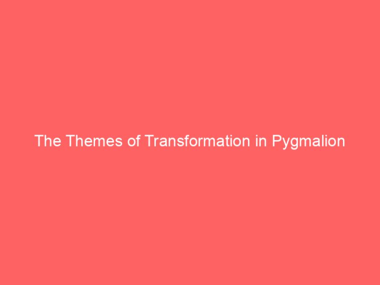 The Themes of Transformation in Pygmalion