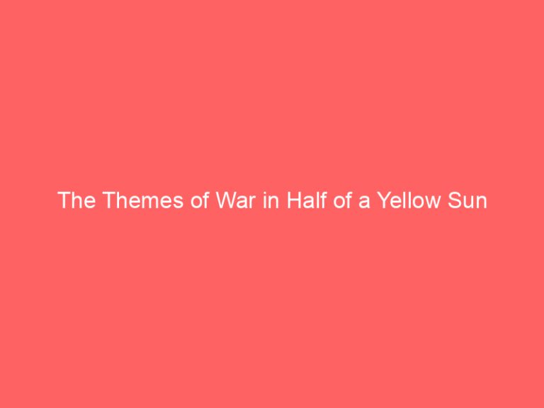 The Themes of War in Half of a Yellow Sun