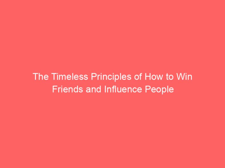 The Timeless Principles of How to Win Friends and Influence People