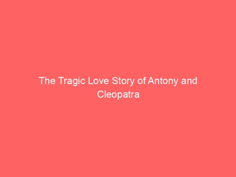 The Tragic Love Story of Antony and Cleopatra
