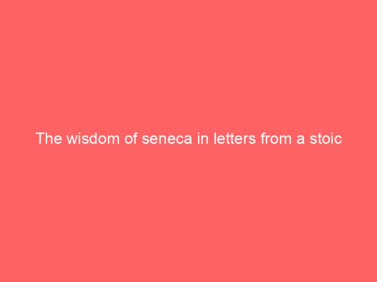 The wisdom of seneca in letters from a stoic