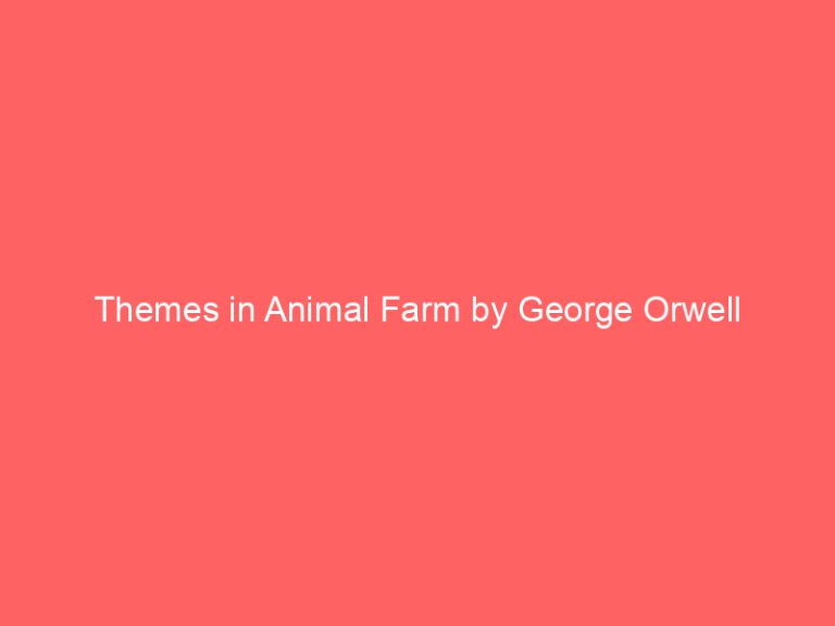 Themes in Animal Farm by George Orwell