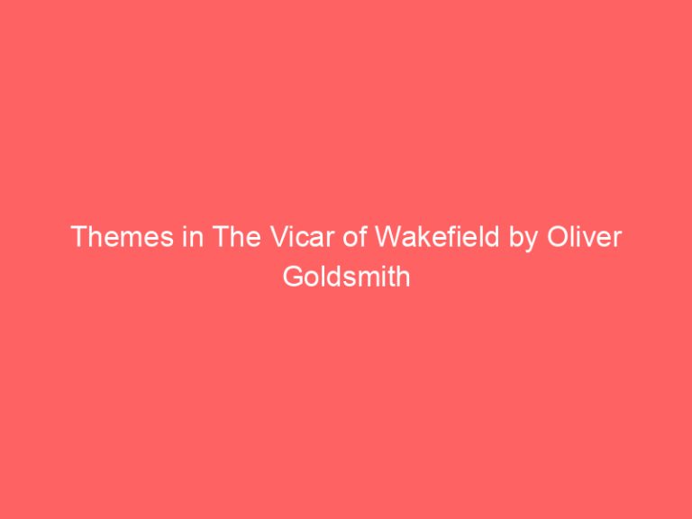 Themes in The Vicar of Wakefield by Oliver Goldsmith
