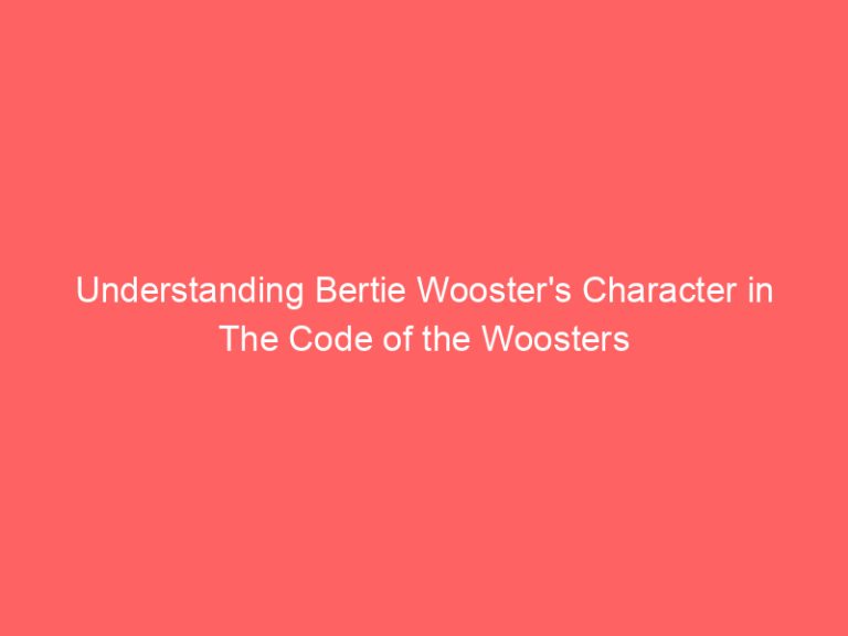 Understanding Bertie Wooster’s Character in The Code of the Woosters
