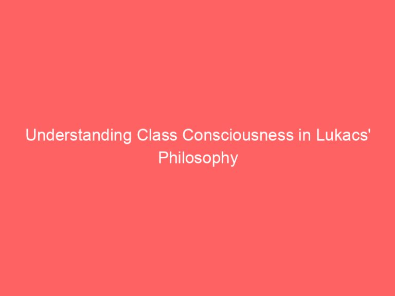 Understanding Class Consciousness in Lukacs’ Philosophy