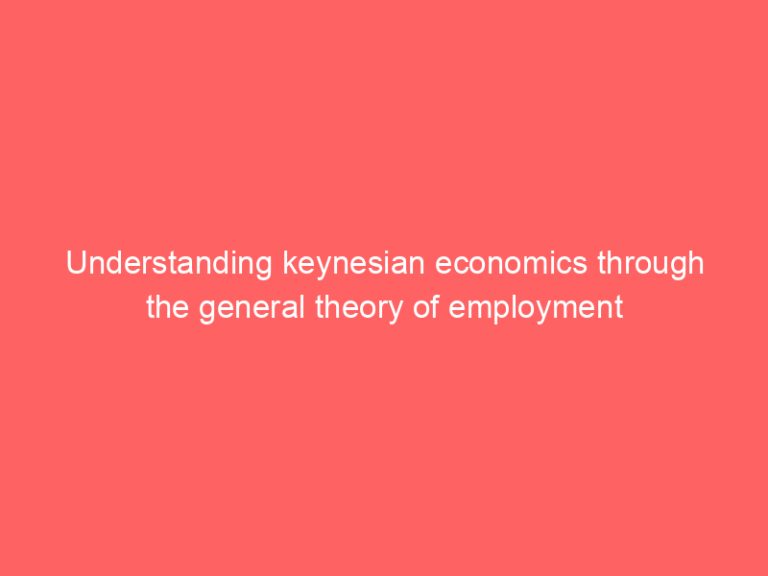 Understanding keynesian economics through the general theory of employment