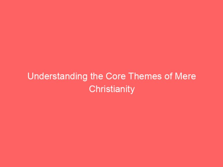 Understanding the Core Themes of Mere Christianity