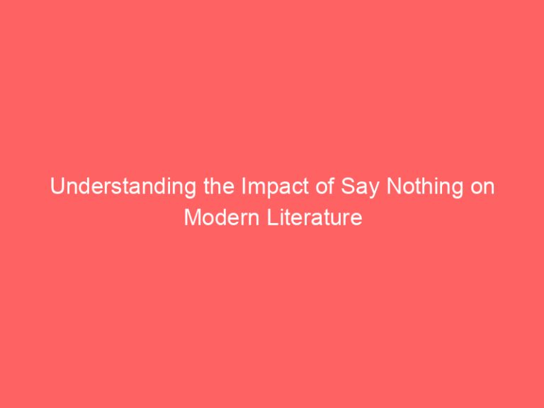 Understanding the Impact of Say Nothing on Modern Literature