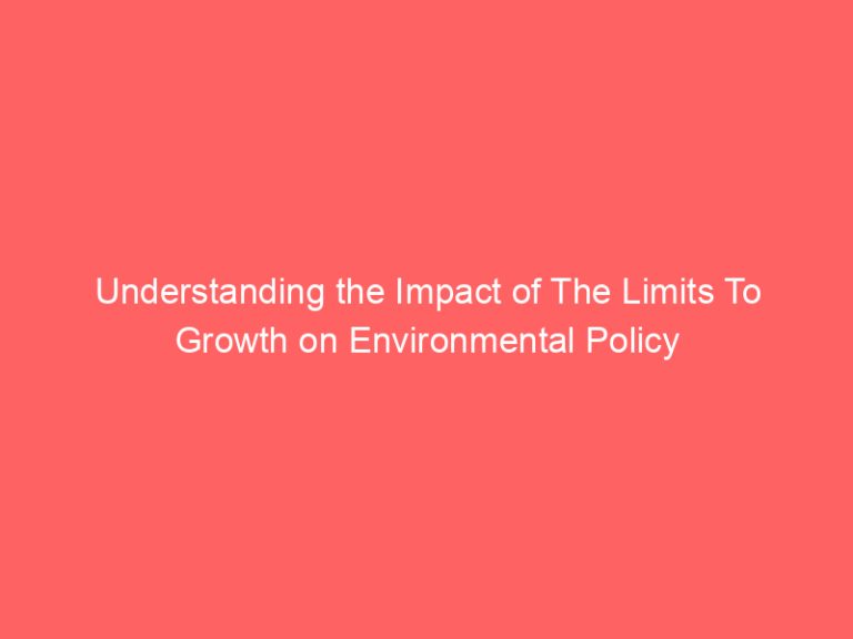 Understanding the Impact of The Limits To Growth on Environmental Policy