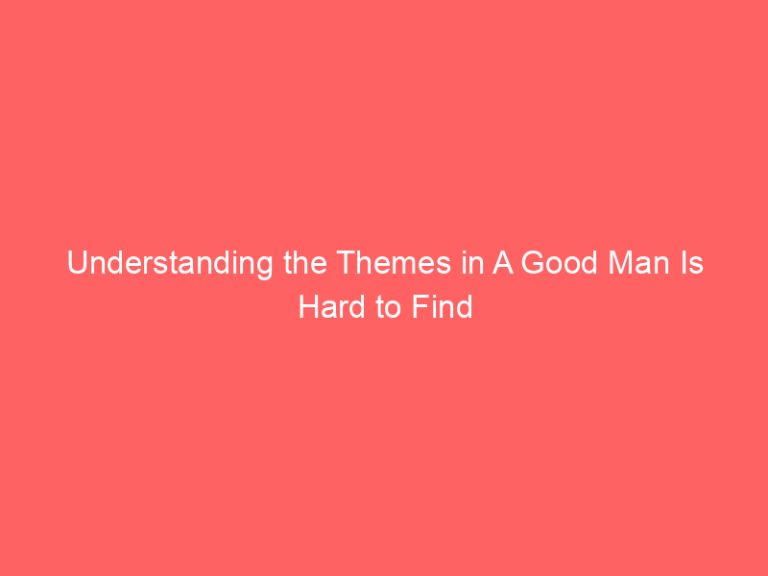 Understanding the Themes in A Good Man Is Hard to Find
