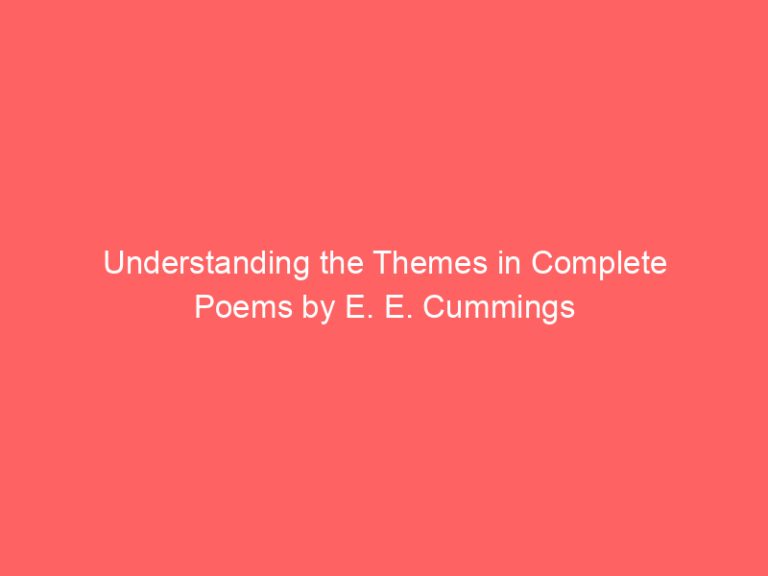 Understanding the Themes in Complete Poems by E. E. Cummings