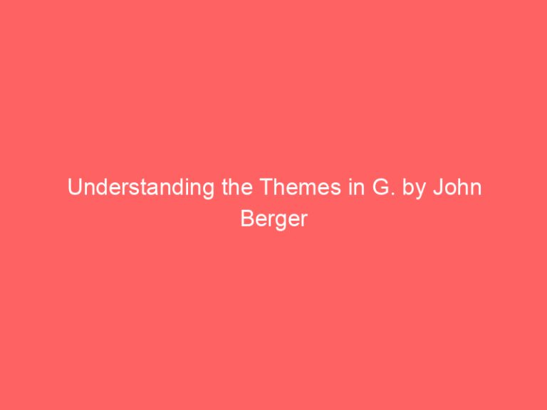 Understanding the Themes in G. by John Berger
