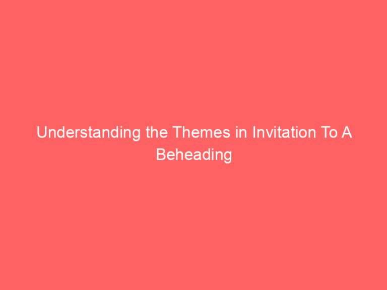 Understanding the Themes in Invitation To A Beheading