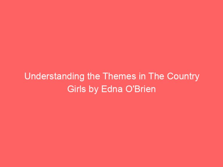 Understanding the Themes in The Country Girls by Edna O’Brien
