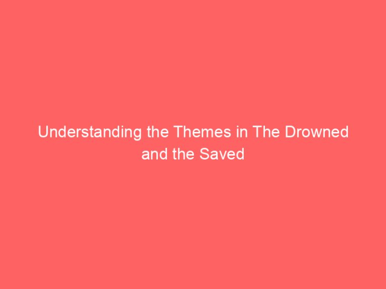 Understanding the Themes in The Drowned and the Saved