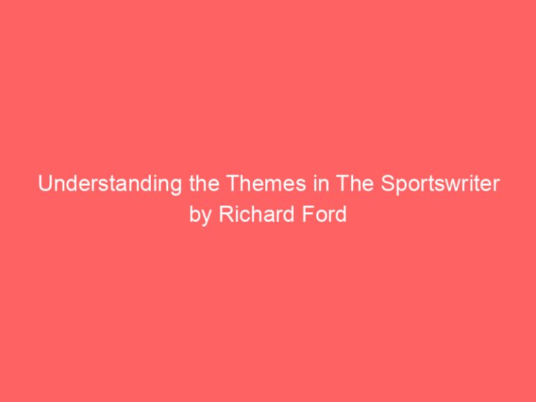 Understanding the Themes in The Sportswriter by Richard Ford