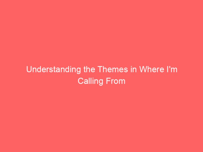 Understanding the Themes in Where I’m Calling From