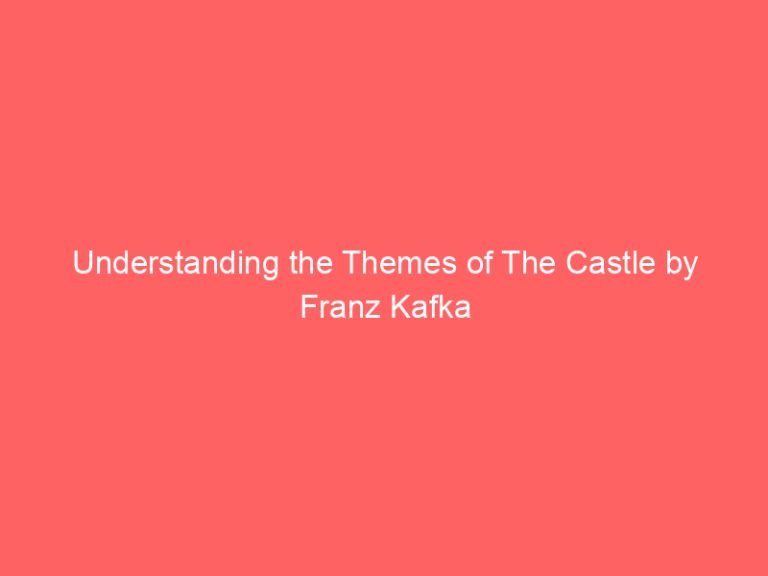 Understanding the Themes of The Castle by Franz Kafka
