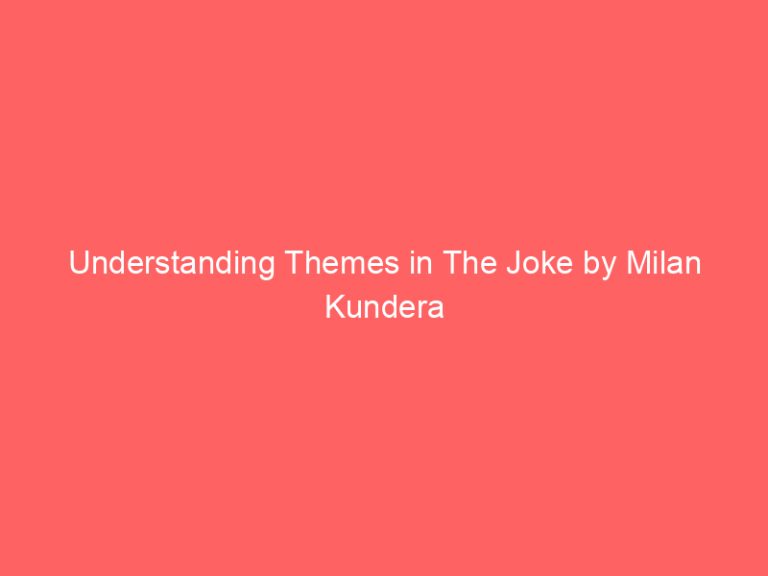 Understanding Themes in The Joke by Milan Kundera